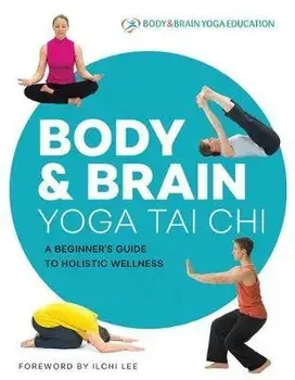 Body & Brain Yoga Tai Chi: A Beginner's Guide to Holistic Wellness, Paperback/Ilchi Lee