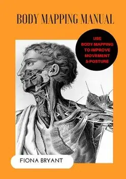 Body Mapping Manual: Use Body Mapping to Improve Movement and Posture, Paperback/Fiona Bryant