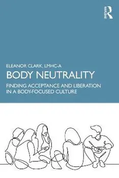 Body Neutrality. Finding Acceptance and Liberation in a Body-Focused Culture, Paperback/Eleanor Clark