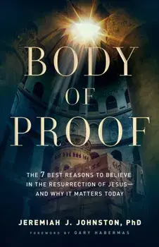 Body of Proof - The 7 Best Reasons to Believe in the Resurrection of Jesus--and Why It Matters Today, Paperback/***