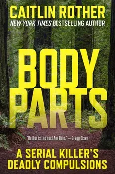 Body Parts. A Serial Killer?s Deadly Compulsions, Paperback/Caitlin Rother
