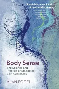 Body Sense: The Science and Practice of Embodied Self-Awareness, Paperback/Alan Fogel
