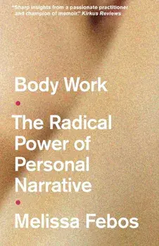 Body Work. The Radical Power of Personal Narrative, Paperback/Melissa Febos
