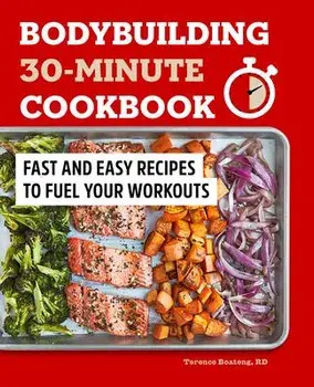 Bodybuilding 30-Minute Cookbook: Fast and Easy Recipes to Fuel Your Workouts, Paperback/Terence Boateng