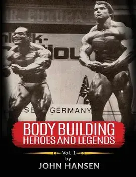 Bodybuilding Heroes and Legends - Volume One, Paperback/John Hansen