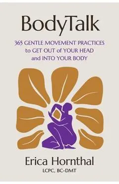 Bodytalk: 365 Gentle Movement Practices to Get Out of Your Head and Into Your Body - Erica Hornthal