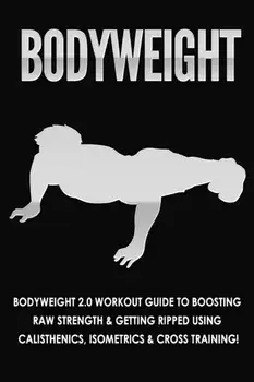 Bodyweight: Bodyweight 2.0 Workout Guide to Boosting Raw Strength and Getting Ripped Using Calisthenics, Isometrics and Cross Trai/Fat Loss Nation