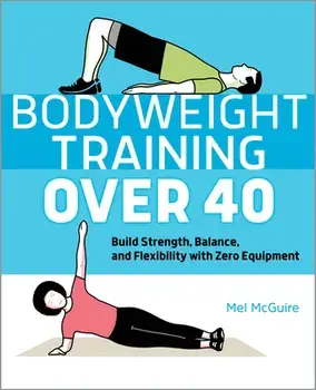Bodyweight Training Over 40: Build Strength, Balance, and Flexibility with Zero Equipment, Paperback/Mel Mcguire
