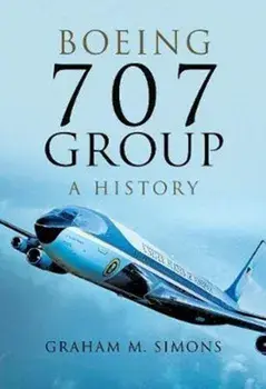Boeing 707 Group: A History, Hardcover/Graham M. Simons