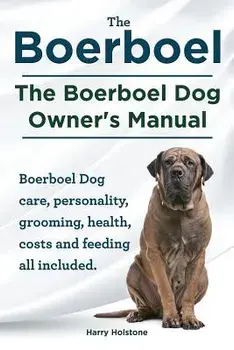 Boerboel. the Boerboel Dog Owner's Manual. Boerboel Dog Care, Personality, Grooming, Health, Costs and Feeding All Included., Paperback/Harry Holstone