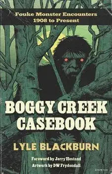 Boggy Creek Casebook: Fouke Monster Encounters 1908 to Present, Paperback/Lyle Blackburn