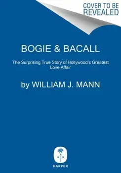 Bogie & Bacall. The Surprising True Story of Hollywood's Greatest Love Affair, Hardback/William J. Mann