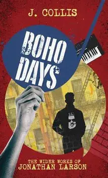 Boho Days: The Wider Works of Jonathan Larson, Hardcover/J. Collis