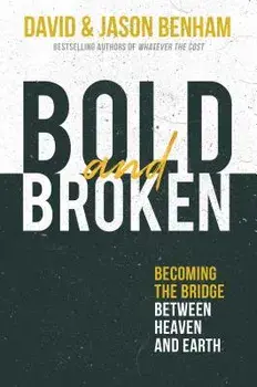 Bold and Broken: Becoming the Bridge Between Heaven and Earth, Hardcover/David Benham
