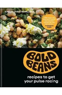 Bold Beans: Recipes to Get Your Pulse Racing - Amelia Christie-miller