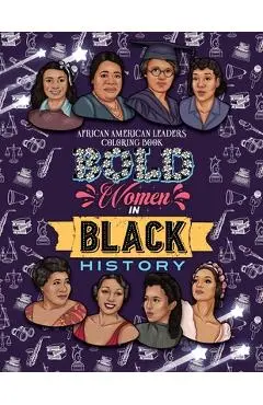 Bold Women in Black History: African American Leaders Coloring Book for Girls, Boys and Their Parents - Jada Little