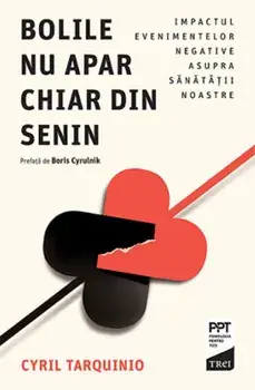 Bolile nu apar chiar din senin. Impactul evenimentelor negative asupra sanatatii noastre/Cyril Tarquinio