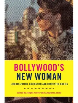 Bollywood's New Woman. Liberalization, Liberation, and Contested Bodies, Hardback/***