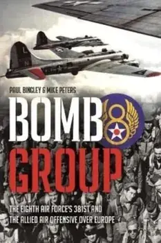 Bomb Group. The Eighth Air Force's 381st and the Allied Air Offensive Over Europe, Hardback/Mike Peters