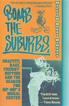 Bomb the Suburbs: Graffiti, Race, Freight-Hopping and the Search for Hip-Hop's Moral Center, Paperback/William Upski Wimsatt