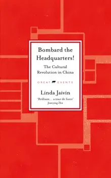 Bombard the Headquarters!. The Cultural Revolution in China, Hardback/Linda Jaivin