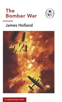 Bomber War: A Ladybird Expert Book. Book 7 of the Ladybird Expert History of the Second World War, Hardback/James Holland