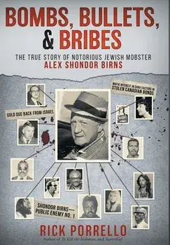 Bombs, Bullets, and Bribes: the true story of notorious Jewish mobster Alex Shondor Birns, Hardcover/Rick Porrello
