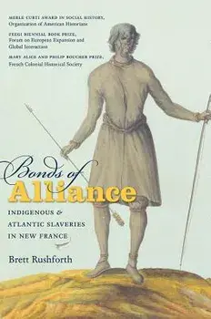 Bonds of Alliance: Indigenous and Atlantic Slaveries in New France, Paperback/Brett Rushforth