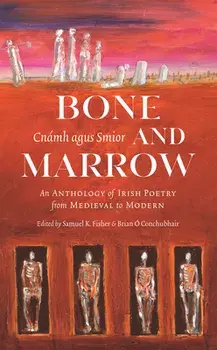 Bone and Marrow/Cnamh agus Smior. An Anthology of Irish Poetry from Medieval to Modern, Paperback/***