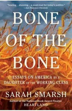 Bone of the Bone: Essays on America by a Daughter of the Working Class - Sarah Smarsh