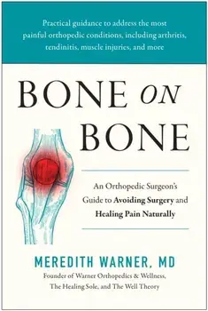 Bone on Bone. An Orthopedic Surgeon's Guide to Avoiding Surgery and Healing Pain Naturally, Hardback/Meredith, MD Warner