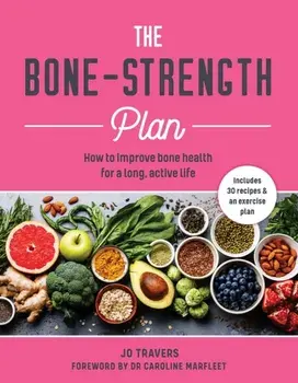 Bone-Strength Plan: How to Increase Bone Health to Live a Long, Active Life, Paperback/Jo Travers