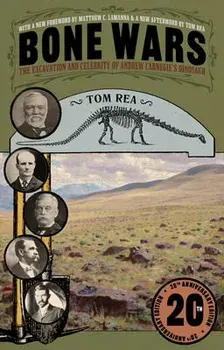 Bone Wars: The Excavation and Celebrity of Andrew Carnegie's Dinosaur, Twentieth Anniversary Edition, Paperback/Tom Rea