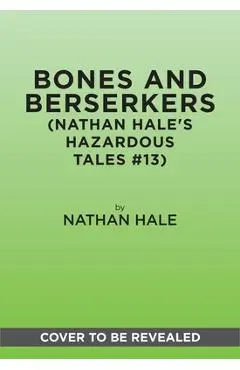 Bones and Berserkers (Nathan Hale's Hazardous Tales #13): 13 Spooky Tales from American History - Nathan Hale
