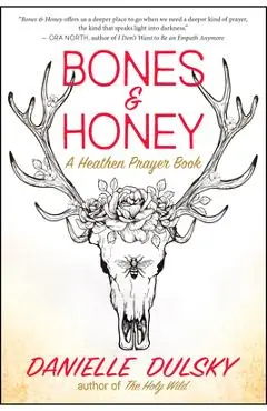 Bones & Honey: A Heathen Prayer Book - Danielle Dulsky