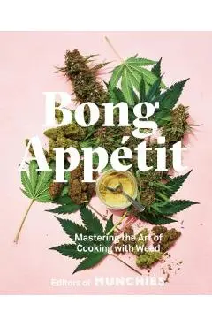 Bong App�tit: Mastering the Art of Cooking with Weed [a Cookbook] - Editors Of Munchies