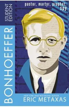Bonhoeffer Student Edition: Pastor, Martyr, Prophet, Spy - Eric Metaxas