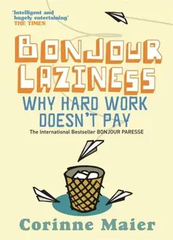 Bonjour Laziness. Why Hard Work Doesn't Pay, Paperback/Corinne Maier