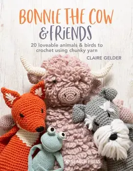 Bonnie the Cow & Friends. 20 Loveable Animals & Birds to Crochet Using Chunky Yarn, Paperback/Claire Gelder