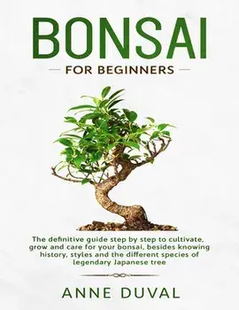 Bonsai for Beginners: The New complete Bonsai book step by step to Cultivate, Grow and Care for your Bonsai, besides knowing History, Styles, Paperback/Anne Duval