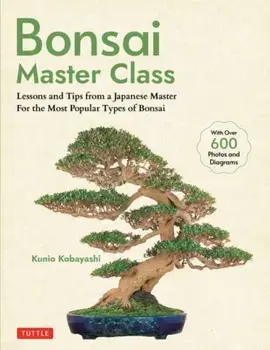 Bonsai Master Class. Lessons and Tips from a Japanese Master For All the Most Popular Types of Bonsai (With over 600 Photos & Diagrams), Paperback/Kunio Kobayashi