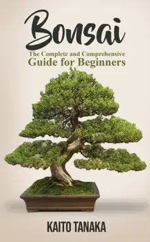 Bonsai: The Complete and Comprehensive Guide for Beginners, Paperback/Kaito Tanaka