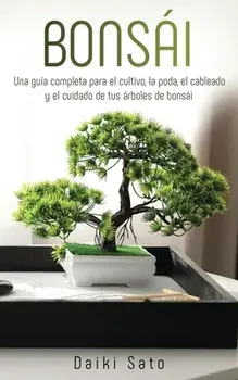 Bonsái: Una guía completa para el cultivo, la poda, el cableado y el cuidado de tus árboles de bonsái, Paperback/Daiki Sato