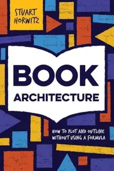 Book Architecture: How to Plot and Outline Without Using a Formula, Paperback/Stuart Horwitz