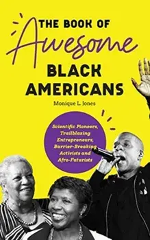Book of Awesome Black Americans. Scientific Pioneers, Trailblazing Entrepreneurs, Barrier-Breaking Activists and Afro-Futurists, Paperback/Monique L. Jones