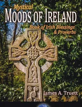 Book of Irish Blessings & Proverbs: Mystical Moods of Ireland, Vol. V, Hardcover/James a. Truett