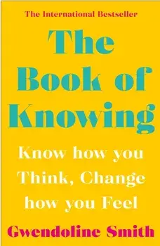 Book of Knowing. Know How You Think, Change How You Feel, Paperback/Gwendoline Smith
