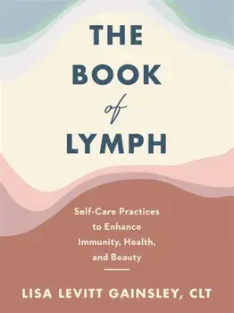 Book of Lymph. Self-care Lymphatic Massage to Enhance Immunity, Health and Beauty, Paperback/Lisa Levitt Gainsley