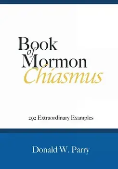 Book of Mormon Chiasmus: 292 Extraordinary Examples, Paperback/Donald W. Parry