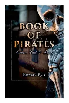 Book of Pirates: Fiction, Fact & Fancy: Historical Accounts, Stories and Legends Concerning the Buccaneers & Marooners/Howard Pyle